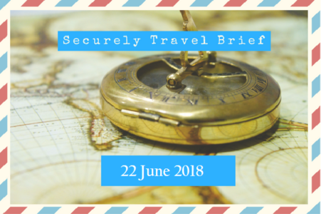 Securely Travel Brief - 22 June 2018